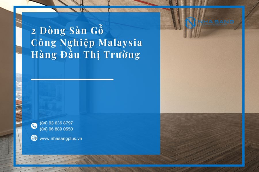 2 Dòng Sàn Gỗ Công Nghiệp Malaysia Hàng Đầu Thị Trường