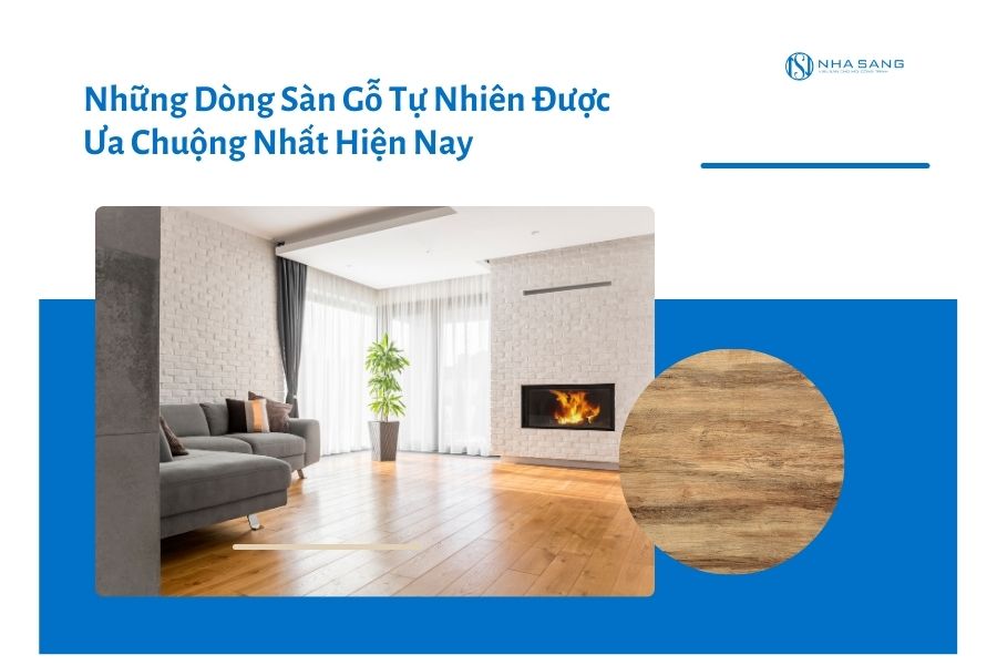 05 Dòng Sàn Gỗ Tự Nhiên Được Ưa Chuộng Nhất Hiện Nay