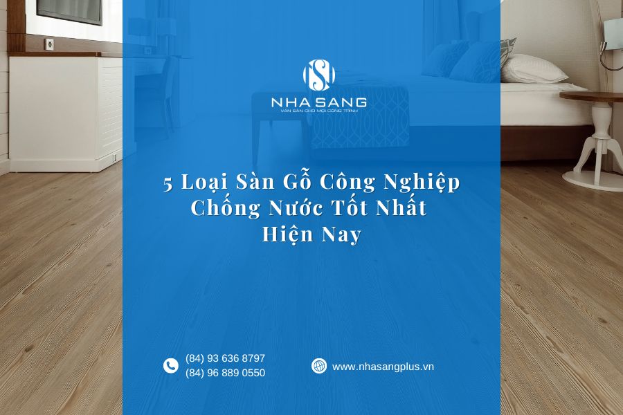 5 Loại Sàn Gỗ Công Nghiệp Chống Nước Tốt Nhất Hiện Nay