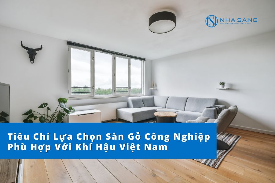 Tiêu Chí Lựa Chọn Sàn Gỗ Công Nghiệp Phù Hợp Với Khí Hậu Việt Nam