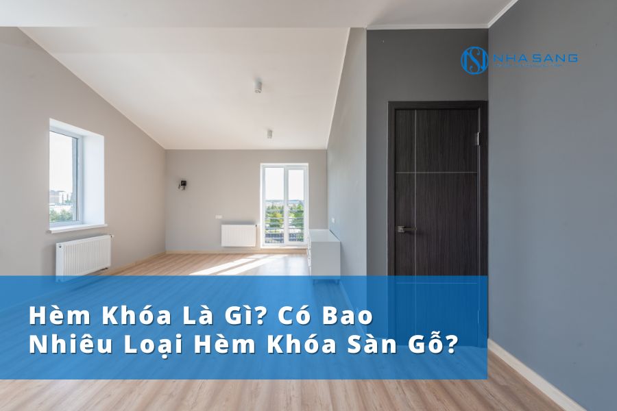 Hèm Khóa Là Gì? Có Bao Nhiêu Loại Hèm Khóa Sàn Gỗ?