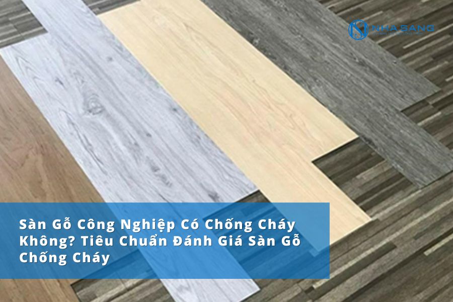 Sàn Gỗ Công Nghiệp Có Chống Cháy Không? Tiêu Chuẩn Đánh Giá Sàn Gỗ Chống Cháy