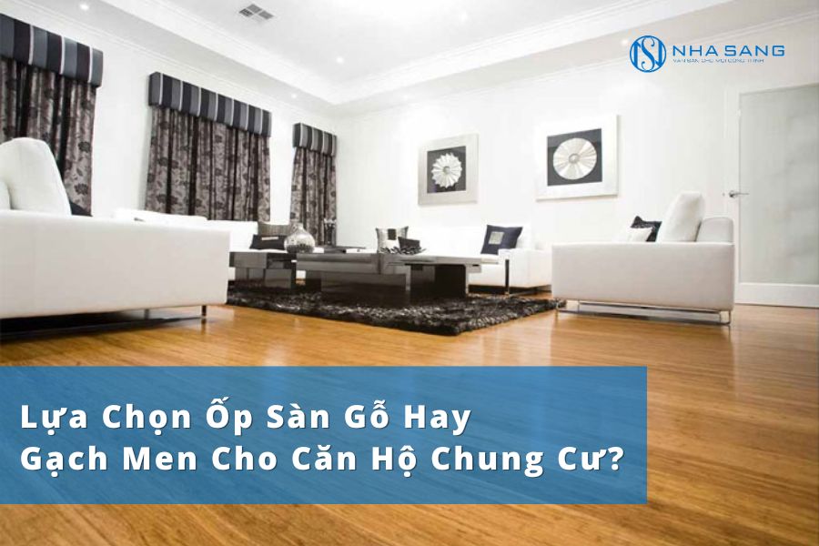 Lựa Chọn Ốp Sàn Gỗ Hay Gạch Men Cho Căn Hộ Chung Cư?